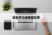 超星学习通客服在哪（超星平台客服）