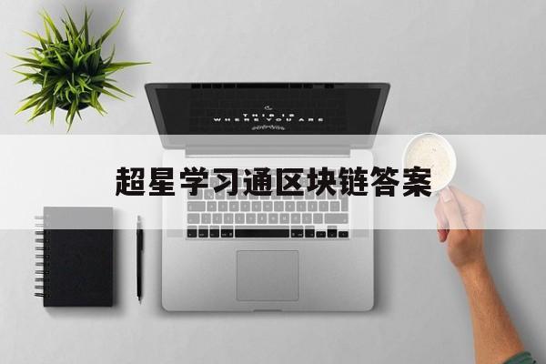 超星学习通区块链答案（区块链答案2020）