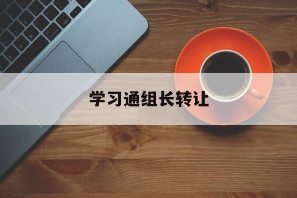 关于学习通组长转让的信息