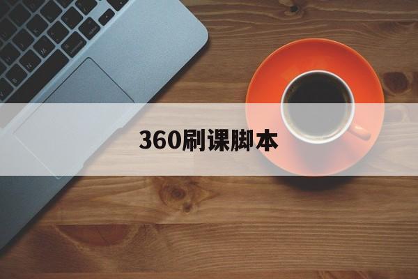 360刷课脚本(360浏览器刷课插件)