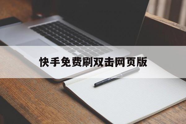 包含快手免费刷双击网页版的词条